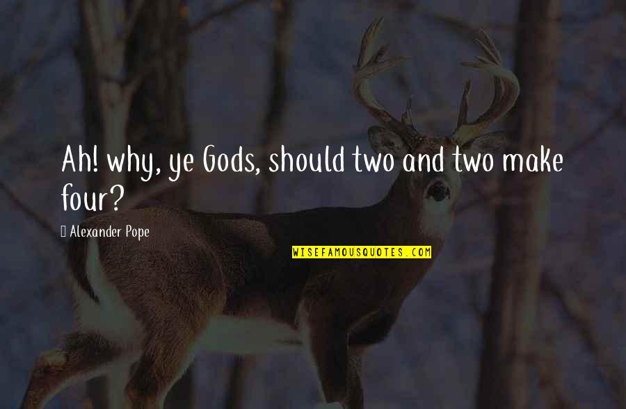 Escudar Quotes By Alexander Pope: Ah! why, ye Gods, should two and two Escudar Quotes By Alexander Pope: Ah! why, ye Gods, should two and two