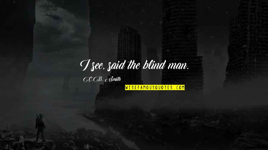Escudella Of St Quotes By C.B. Smith: I see, said the blind man.