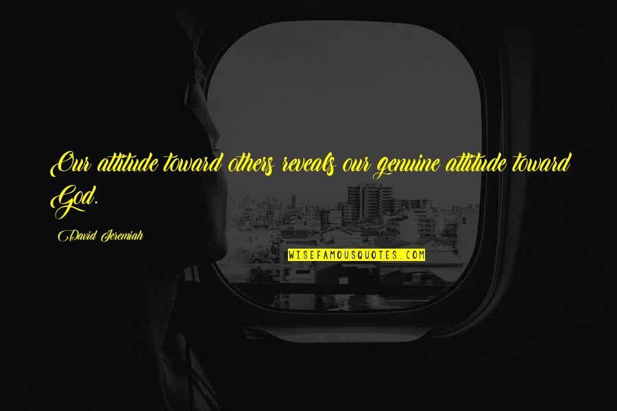 Escudella Of St Quotes By David Jeremiah: Our attitude toward others reveals our genuine attitude