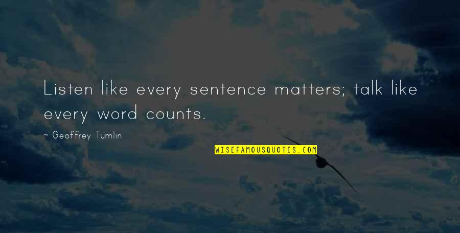Escudillers Quotes By Geoffrey Tumlin: Listen like every sentence matters; talk like every