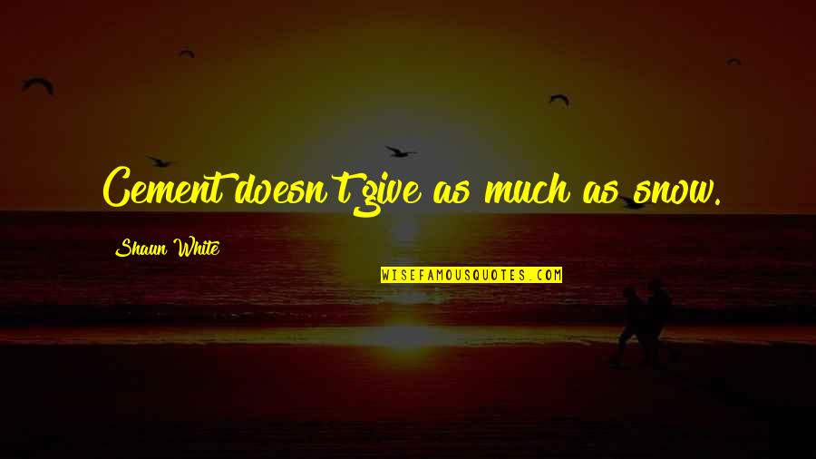 Escudo Capitan Quotes By Shaun White: Cement doesn't give as much as snow.