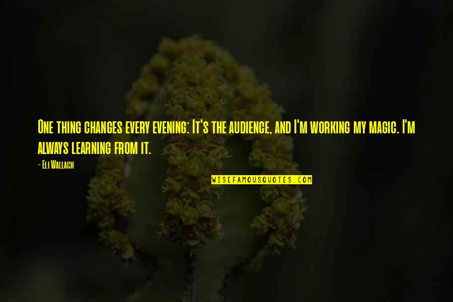 Escuece Definicion Quotes By Eli Wallach: One thing changes every evening: It's the audience, Escuece Definicion Quotes By Eli Wallach: One thing changes every evening: It's the audience,