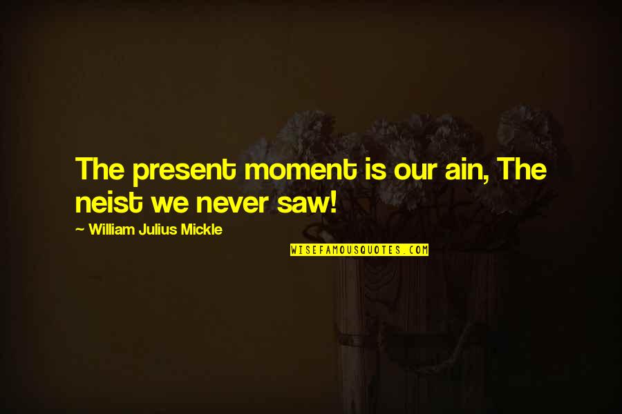 Escueta And Epilepsy Quotes By William Julius Mickle: The present moment is our ain, The neist