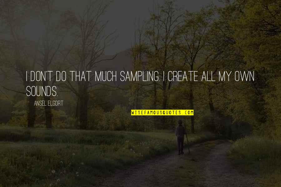 Escueta Sinonimo Quotes By Ansel Elgort: I don't do that much sampling. I create Escueta Sinonimo Quotes By Ansel Elgort: I don't do that much sampling. I create