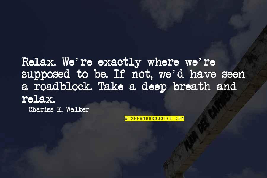 Escueta Sinonimo Quotes By Chariss K. Walker: Relax. We're exactly where we're supposed to be. Escueta Sinonimo Quotes By Chariss K. Walker: Relax. We're exactly where we're supposed to be.