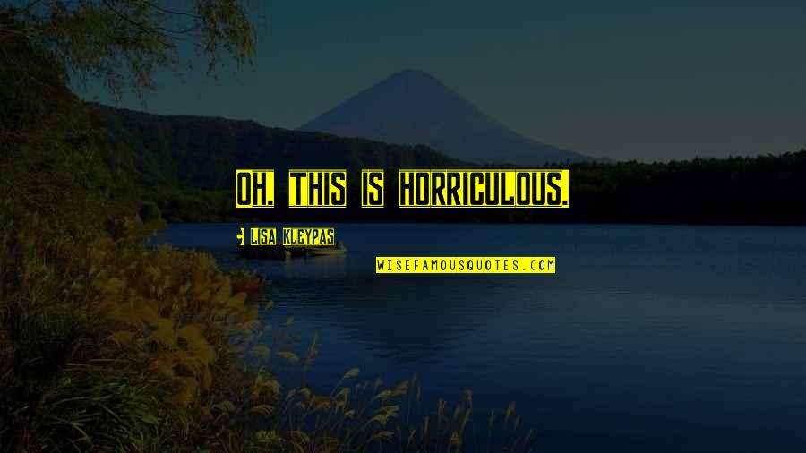 Esculca Quotes By Lisa Kleypas: Oh, this is horriculous. Esculca Quotes By Lisa Kleypas: Oh, this is horriculous.