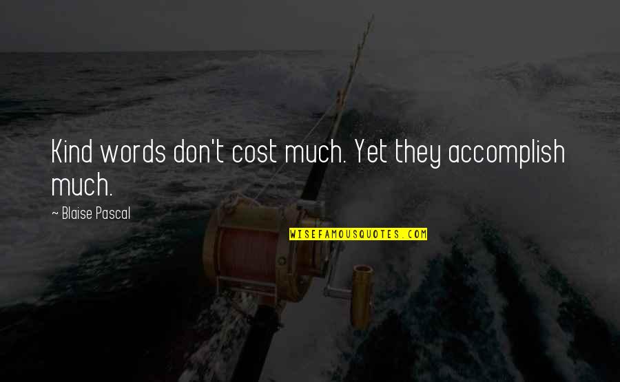 Esculco Quotes By Blaise Pascal: Kind words don't cost much. Yet they accomplish