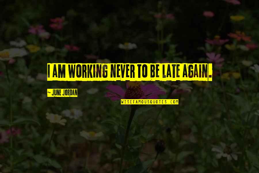 Esculco Quotes By June Jordan: I am working never to be late again.