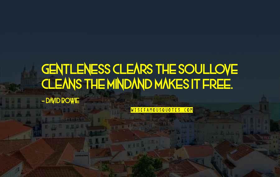 Esculpida Quotes By David Bowie: Gentleness clears the soulLove cleans the mindAnd makes