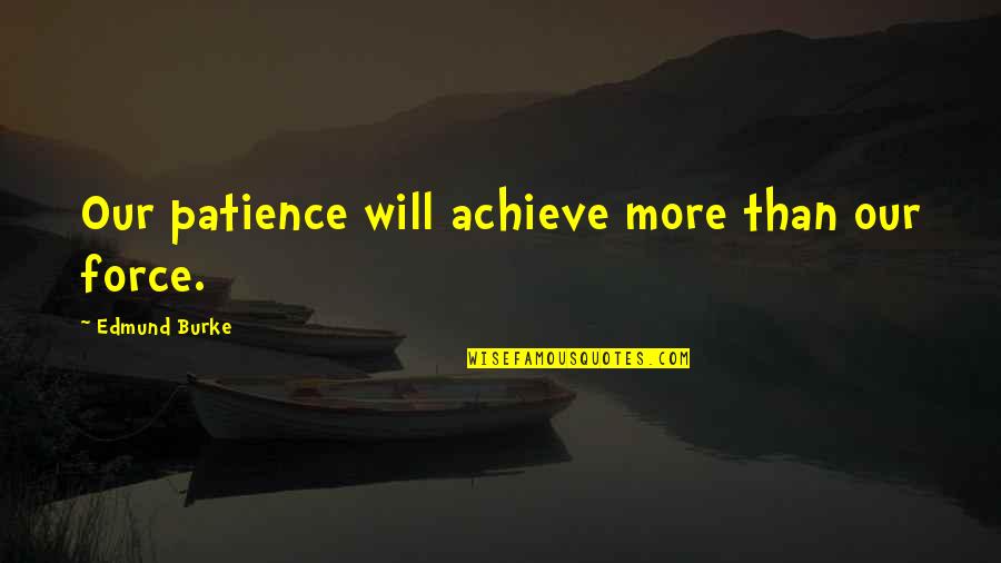 Esculpido En Quotes By Edmund Burke: Our patience will achieve more than our force.