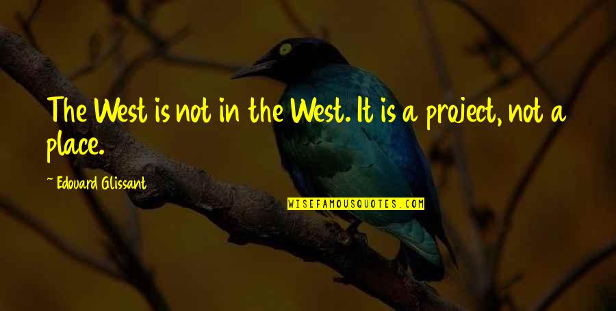 Esculpidores Quotes By Edouard Glissant: The West is not in the West. It