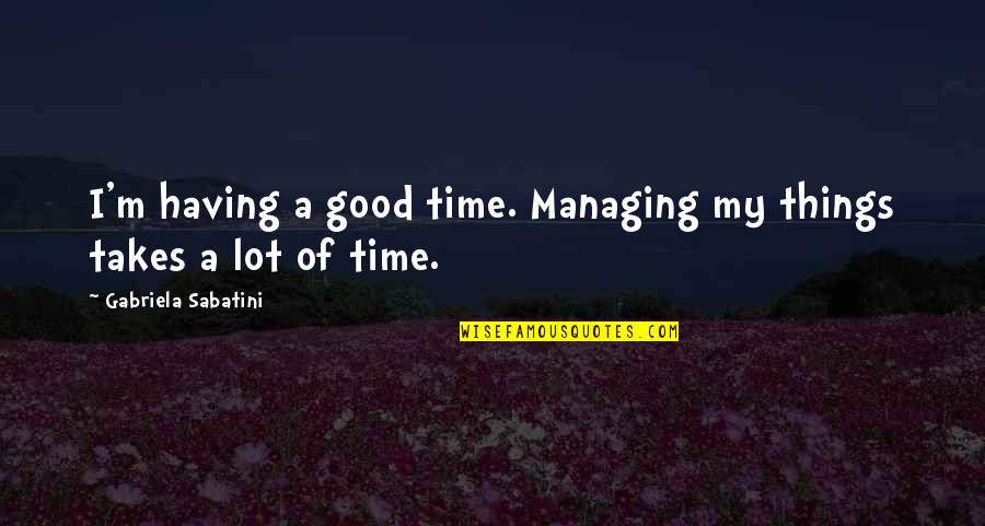Esculpio Quotes By Gabriela Sabatini: I'm having a good time. Managing my things Esculpio Quotes By Gabriela Sabatini: I'm having a good time. Managing my things