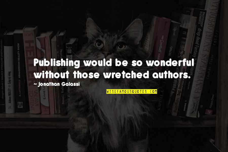 Esculpio Quotes By Jonathan Galassi: Publishing would be so wonderful without those wretched Esculpio Quotes By Jonathan Galassi: Publishing would be so wonderful without those wretched