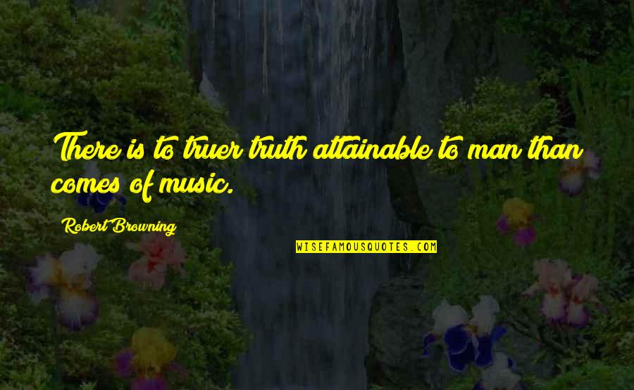 Escupe Quotes By Robert Browning: There is to truer truth attainable to man Escupe Quotes By Robert Browning: There is to truer truth attainable to man