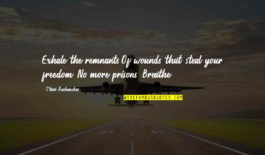 Escupe Quotes By Staci Backauskas: Exhale the remnants/Of wounds that steal your freedom./No