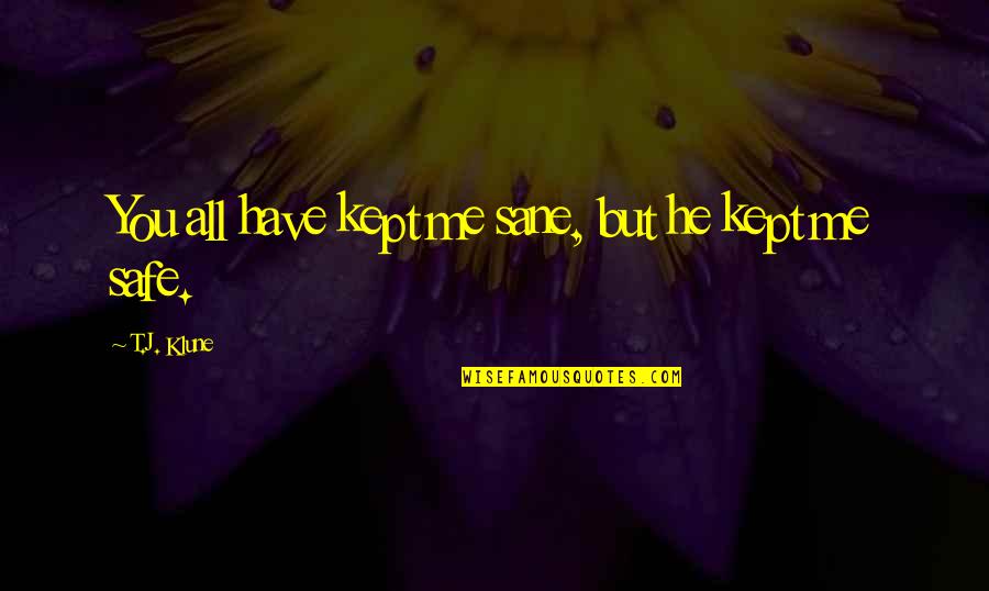 Escupe Quotes By T.J. Klune: You all have kept me sane, but he Escupe Quotes By T.J. Klune: You all have kept me sane, but he