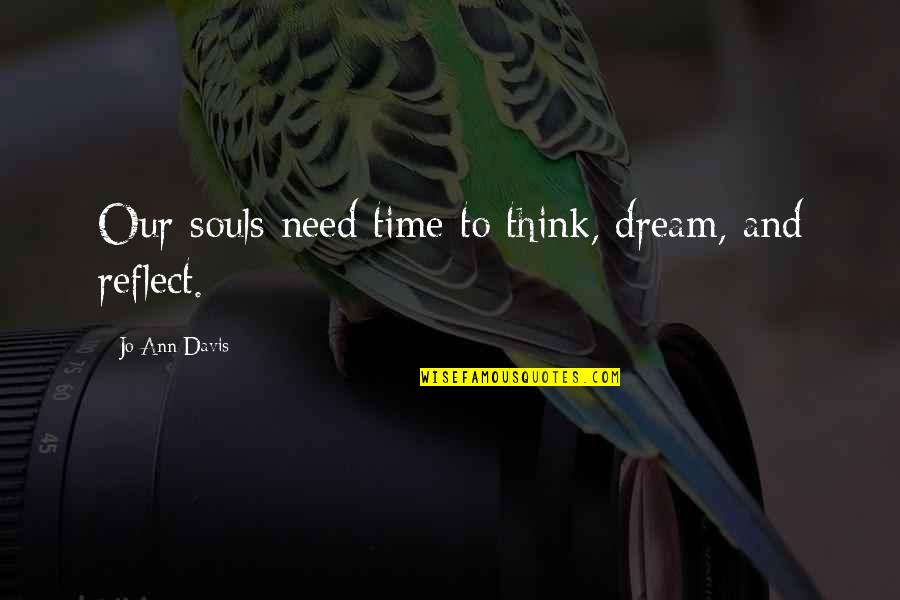 Escupidera Quotes By Jo Ann Davis: Our souls need time to think, dream, and Escupidera Quotes By Jo Ann Davis: Our souls need time to think, dream, and