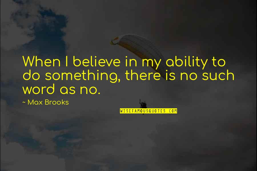 Escupo Saliva Quotes By Max Brooks: When I believe in my ability to do