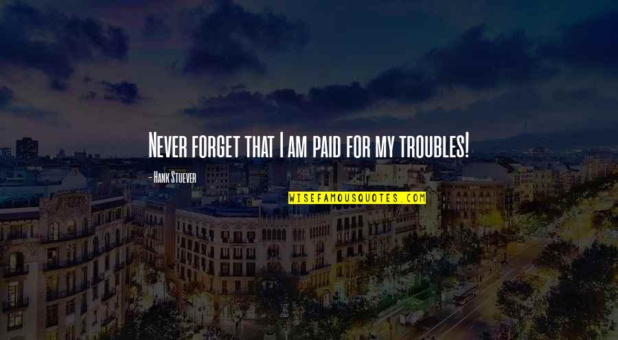 Escurel Inn Quotes By Hank Stuever: Never forget that I am paid for my Escurel Inn Quotes By Hank Stuever: Never forget that I am paid for my