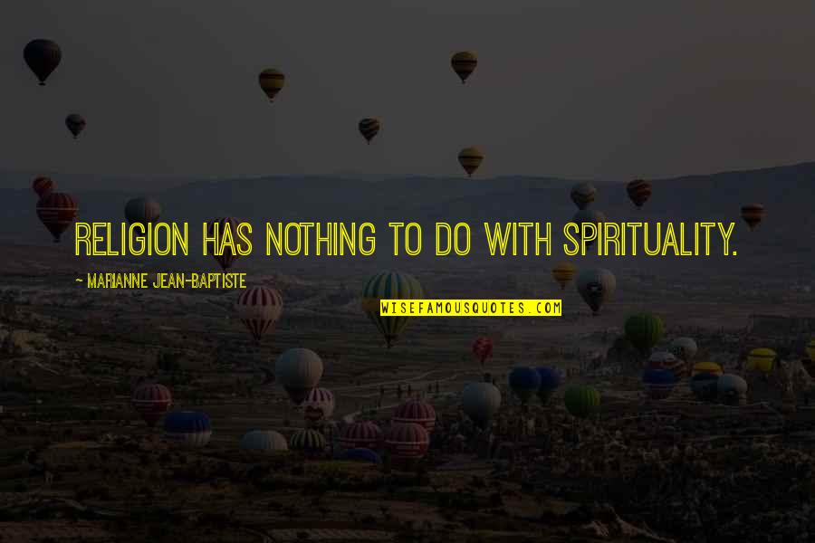 Escurial Cinema Quotes By Marianne Jean-Baptiste: Religion has nothing to do with spirituality. Escurial Cinema Quotes By Marianne Jean-Baptiste: Religion has nothing to do with spirituality.