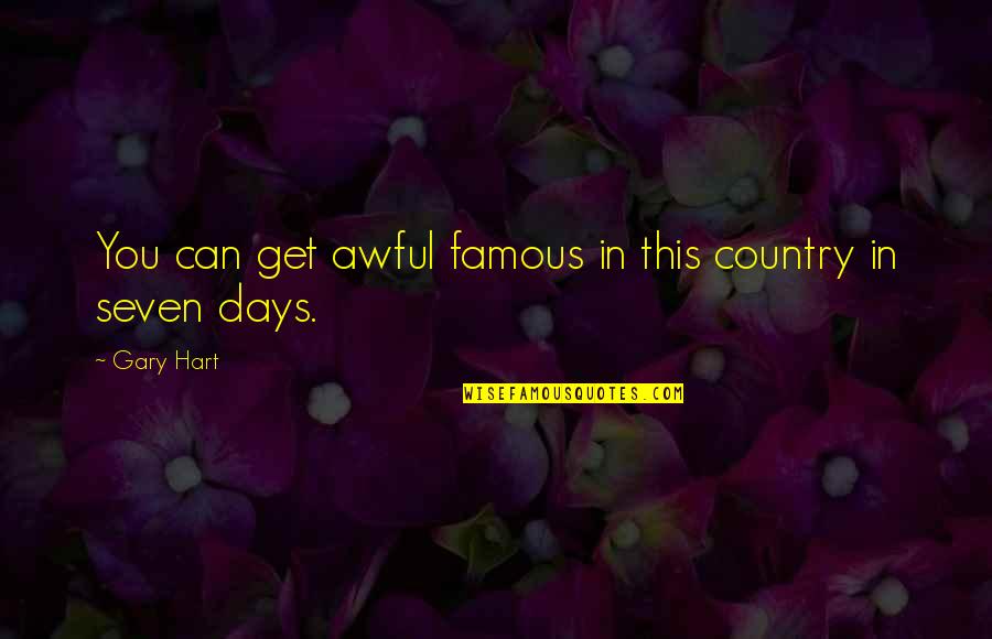 Escurreplatos Quotes By Gary Hart: You can get awful famous in this country