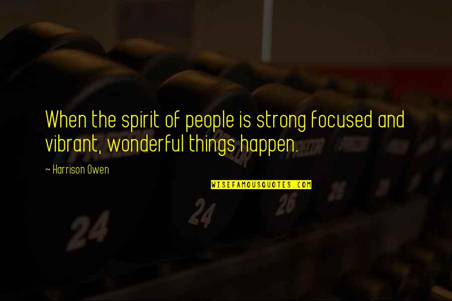 Escusa Significado Quotes By Harrison Owen: When the spirit of people is strong focused
