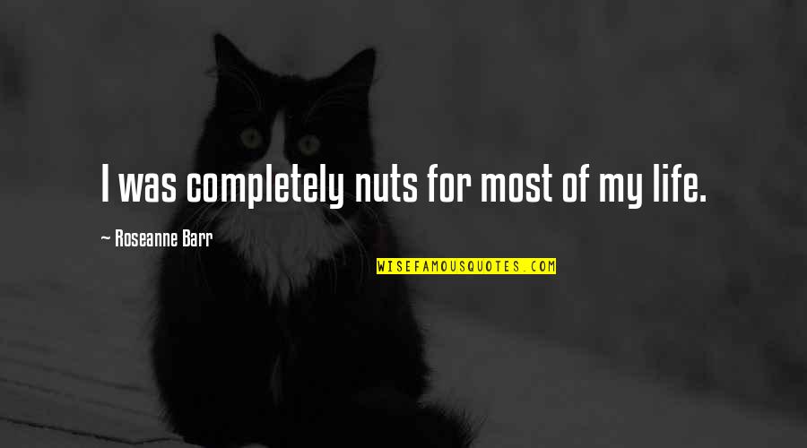 Escusa Significado Quotes By Roseanne Barr: I was completely nuts for most of my Escusa Significado Quotes By Roseanne Barr: I was completely nuts for most of my
