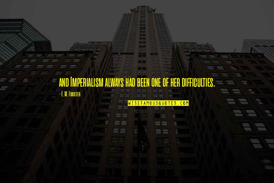 Escusado O Quotes By E. M. Forster: and Imperialism always had been one of her Escusado O Quotes By E. M. Forster: and Imperialism always had been one of her