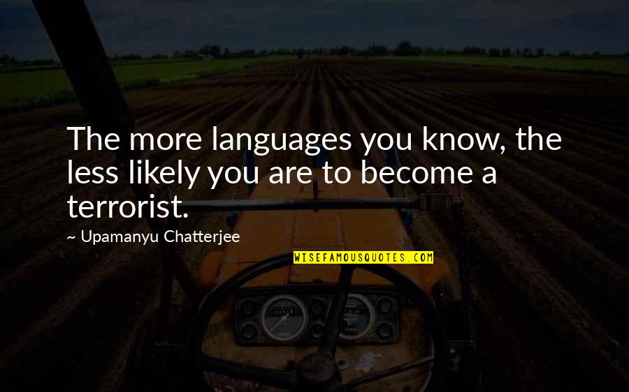 Escusado Portugues Quotes By Upamanyu Chatterjee: The more languages you know, the less likely Escusado Portugues Quotes By Upamanyu Chatterjee: The more languages you know, the less likely