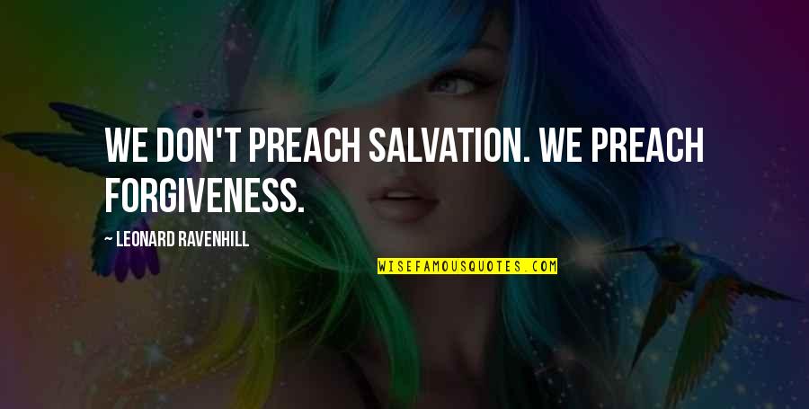 Escuses Quotes By Leonard Ravenhill: We don't preach salvation. We preach forgiveness.