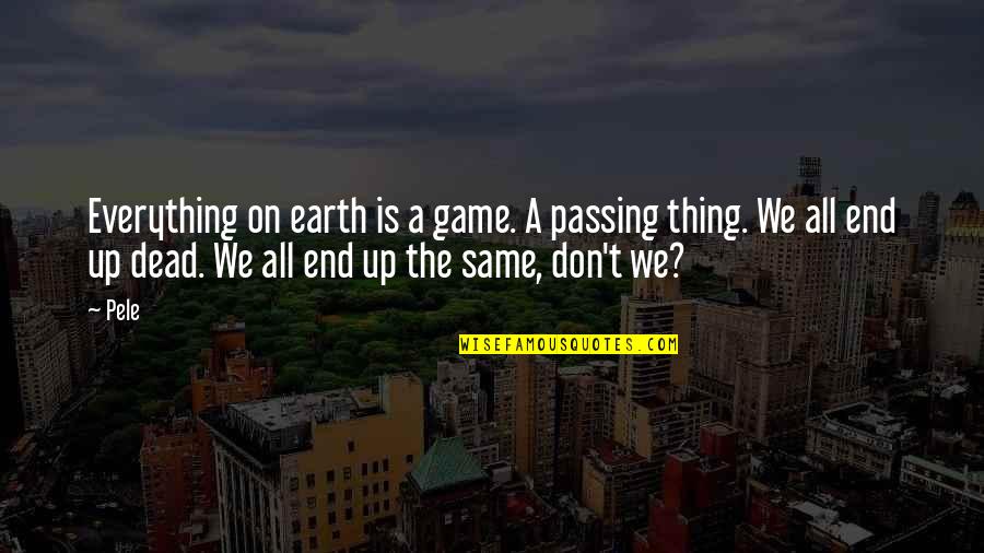Escuses Quotes By Pele: Everything on earth is a game. A passing