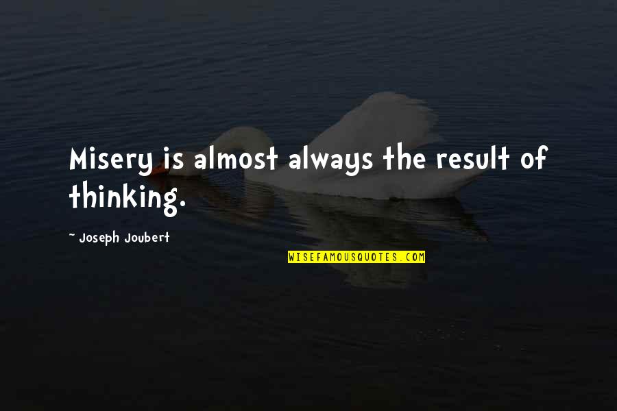 Escutas Quotes By Joseph Joubert: Misery is almost always the result of thinking. Escutas Quotes By Joseph Joubert: Misery is almost always the result of thinking.