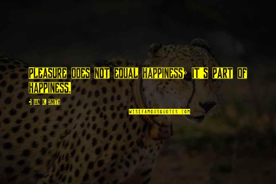 Escutcheon Ring Quotes By Ian K. Smith: Pleasure does not equal happiness; it's part of Escutcheon Ring Quotes By Ian K. Smith: Pleasure does not equal happiness; it's part of