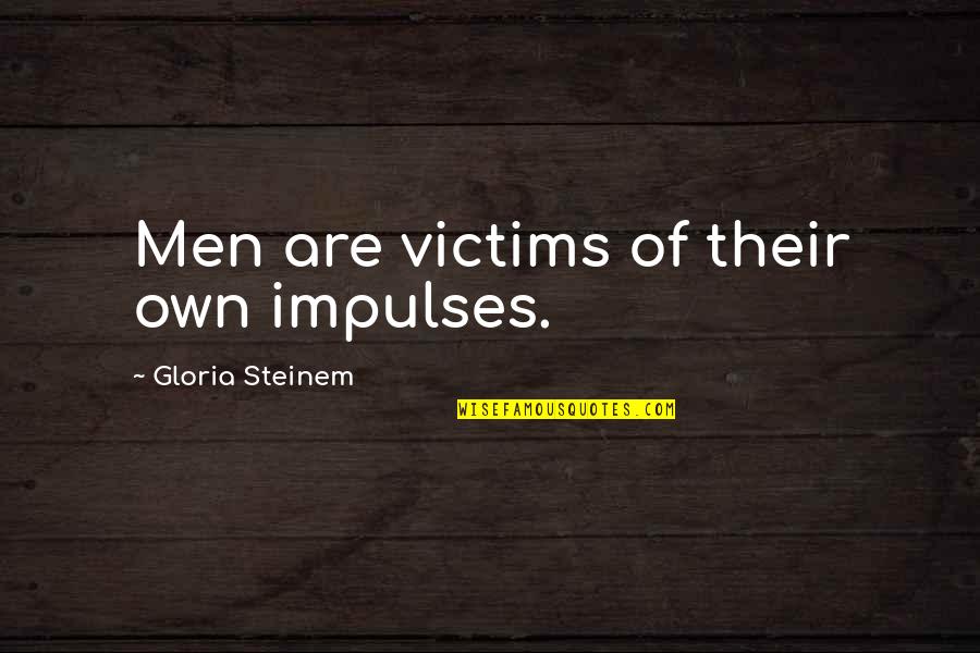 Escutcheons Quotes By Gloria Steinem: Men are victims of their own impulses.