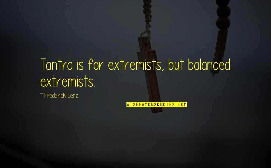 Escutia Surname Quotes By Frederick Lenz: Tantra is for extremists, but balanced extremists.