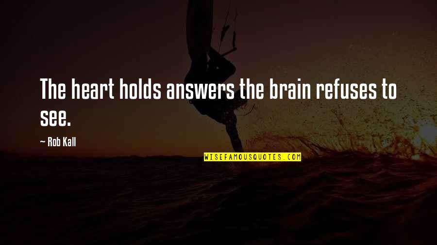 Escuto Sophia Quotes By Rob Kall: The heart holds answers the brain refuses to