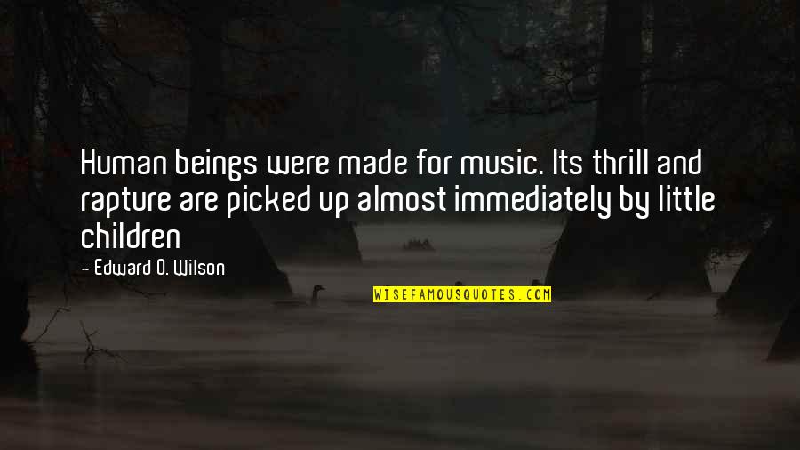 Escutoide Quotes By Edward O. Wilson: Human beings were made for music. Its thrill