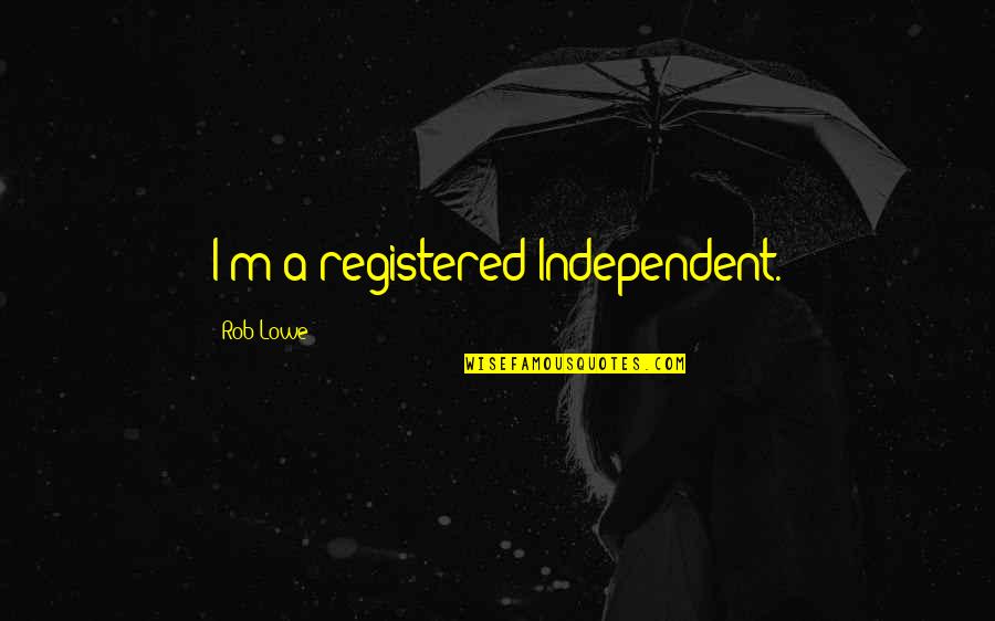 Escutoide Quotes By Rob Lowe: I'm a registered Independent.