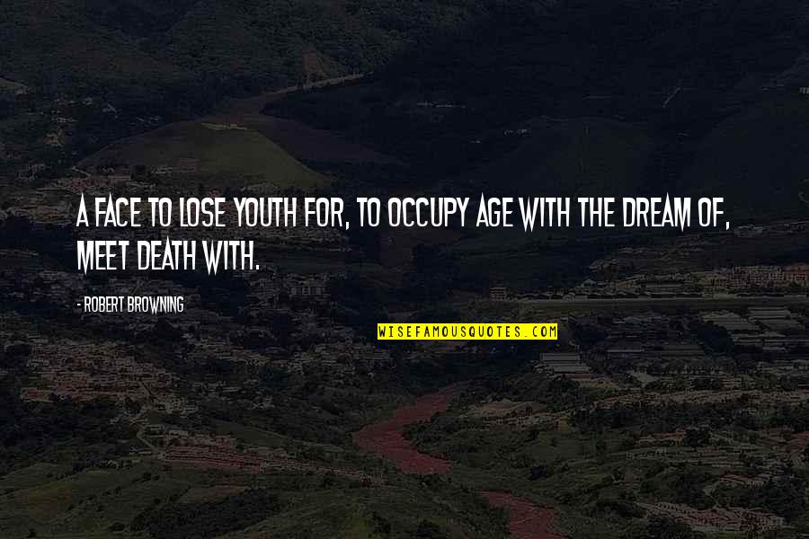 Escutoide Quotes By Robert Browning: A face to lose youth for, to occupy