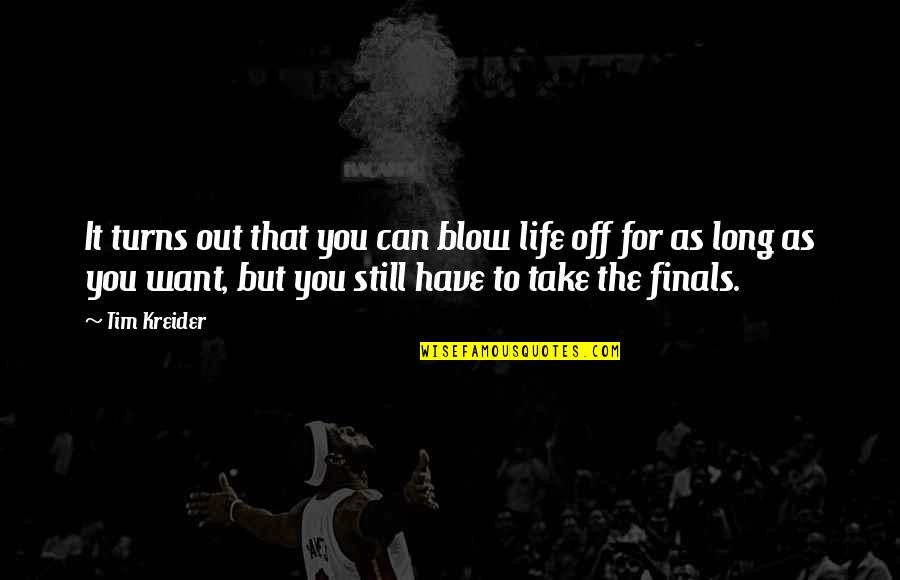 Escutoide Quotes By Tim Kreider: It turns out that you can blow life