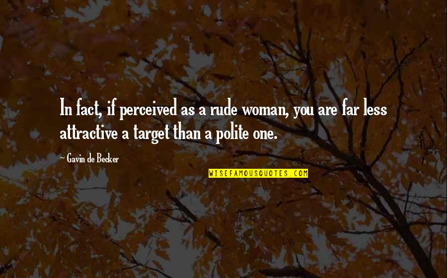 Escutox Quotes By Gavin De Becker: In fact, if perceived as a rude woman,