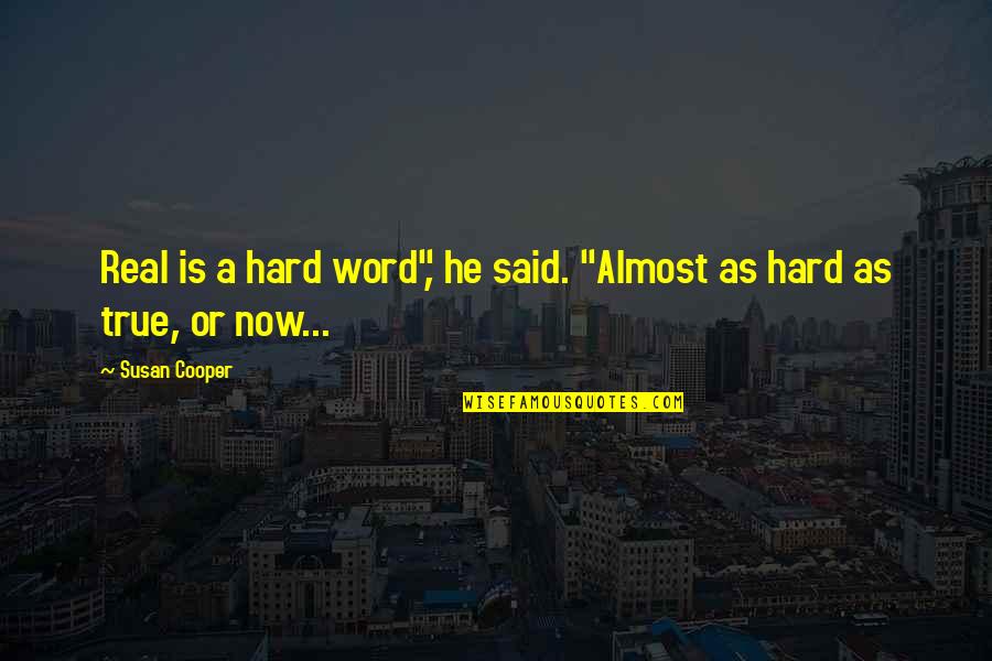 Esdras Ochoa Quotes By Susan Cooper: Real is a hard word", he said. "Almost