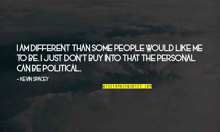 Esecuzione Sfratto Quotes By Kevin Spacey: I am different than some people would like