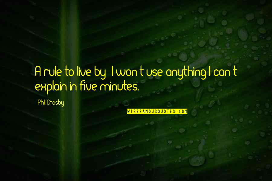 Eselan Quotes By Phil Crosby: A rule to live by: I won't use