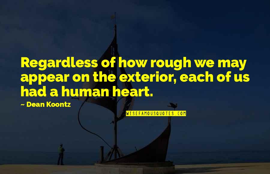 Esempio Di Quotes By Dean Koontz: Regardless of how rough we may appear on