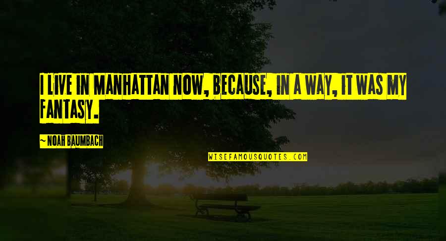 Esempio Di Quotes By Noah Baumbach: I live in Manhattan now, because, in a Esempio Di Quotes By Noah Baumbach: I live in Manhattan now, because, in a