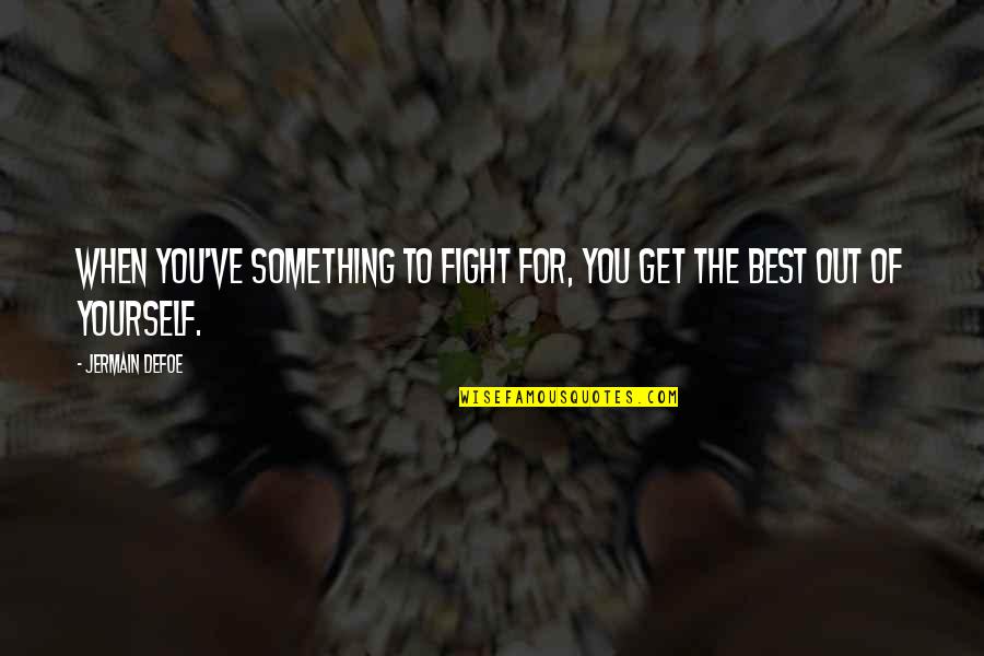 Esemplare Meraviglioso Quotes By Jermain Defoe: When you've something to fight for, you get