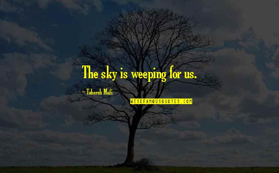 Esemplastic Quotes By Tahereh Mafi: The sky is weeping for us.