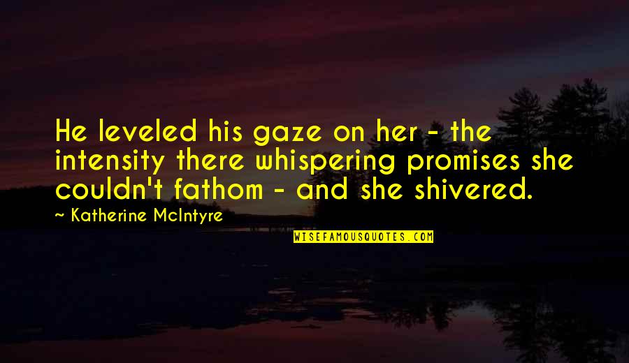 Esenat Quotes By Katherine McIntyre: He leveled his gaze on her - the