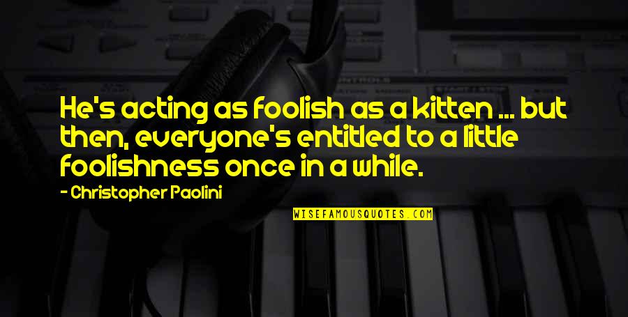 Esencia De Mujer Quotes By Christopher Paolini: He's acting as foolish as a kitten ... Esencia De Mujer Quotes By Christopher Paolini: He's acting as foolish as a kitten ...